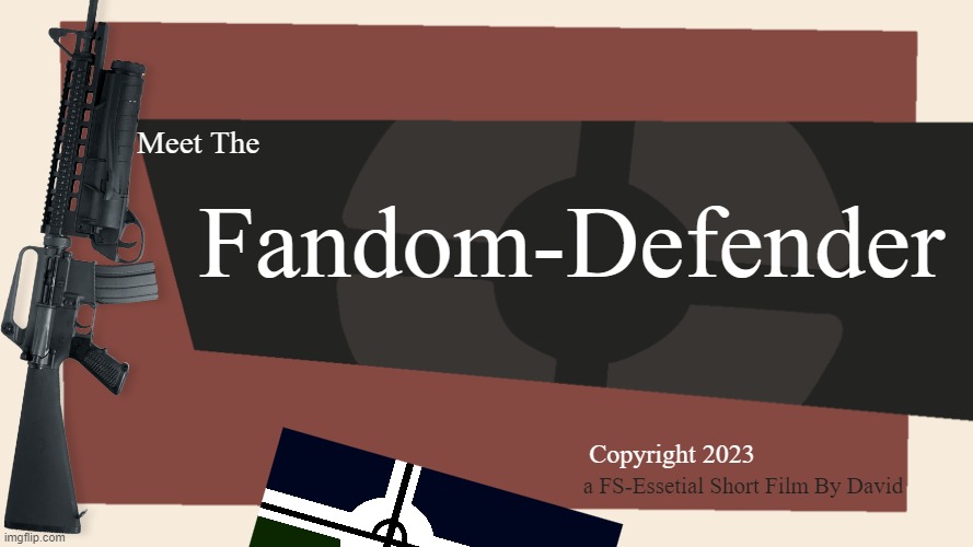 Meet the Fandom-Defender"Der Held der Fandom-Verteidigung" | Meet The; Fandom-Defender; Copyright 2023; a FS-Essetial Short Film By David | image tagged in meet the blank,fandom,defense,you got tf2 shit | made w/ Imgflip meme maker