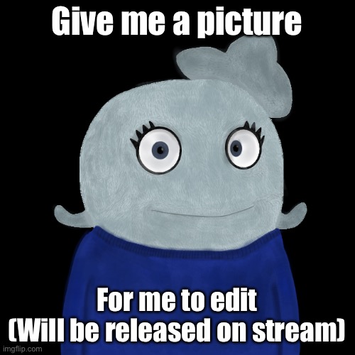 Let’s see what wacky requests come up | Give me a picture; For me to edit
(Will be released on stream) | image tagged in blueworld twitter | made w/ Imgflip meme maker