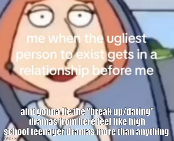 don't online date or your e-girl might break ur heart by being a 40 years old man | aint gonna lie the "break up/dating" dramas from here feel like high school teenager dramas more than anything | made w/ Imgflip meme maker