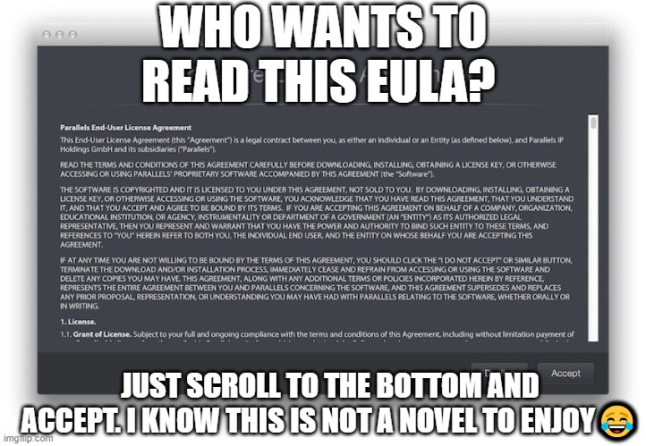 This is obviously not a novel | WHO WANTS TO READ THIS EULA? JUST SCROLL TO THE BOTTOM AND ACCEPT. I KNOW THIS IS NOT A NOVEL TO ENJOY😂 | image tagged in meme | made w/ Imgflip meme maker