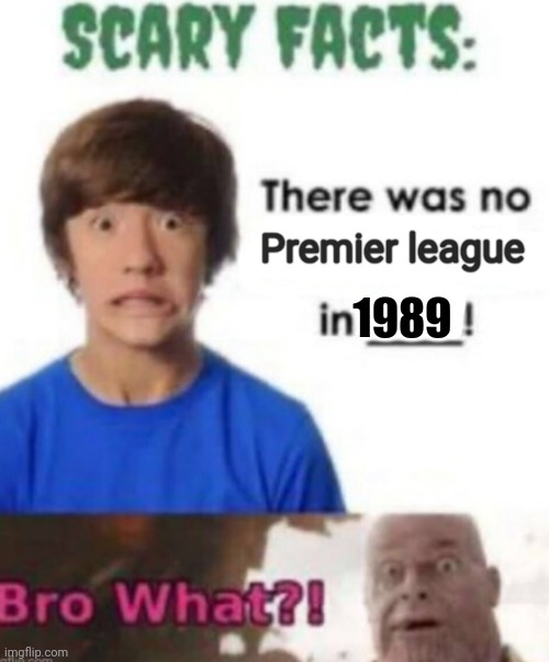 Scary facts | Premier league; 1989 | image tagged in scary facts | made w/ Imgflip meme maker