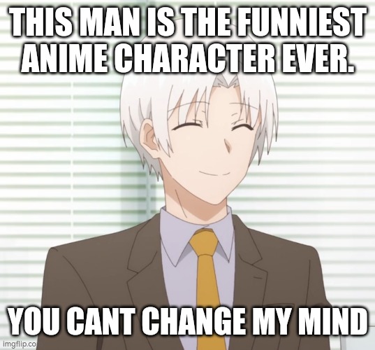 And thats a fact | THIS MAN IS THE FUNNIEST ANIME CHARACTER EVER. YOU CANT CHANGE MY MIND | image tagged in anime,change my mind,senpai | made w/ Imgflip meme maker