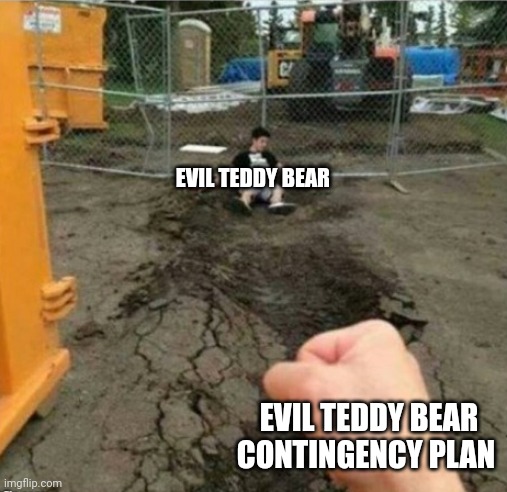 Everyone should have an evil teddy bear contingency plan | EVIL TEDDY BEAR; EVIL TEDDY BEAR CONTINGENCY PLAN | image tagged in punch | made w/ Imgflip meme maker