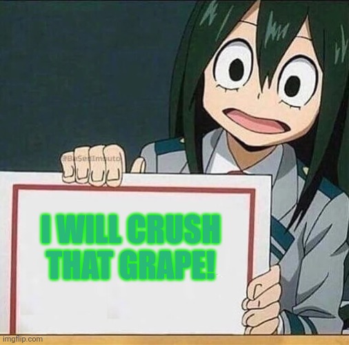froppy sign | I WILL CRUSH THAT GRAPE! | image tagged in froppy sign | made w/ Imgflip meme maker