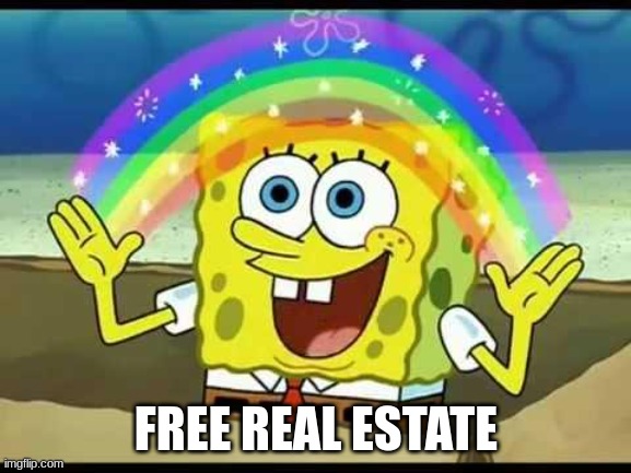 spongebob imagination | FREE REAL ESTATE | image tagged in spongebob imagination | made w/ Imgflip meme maker