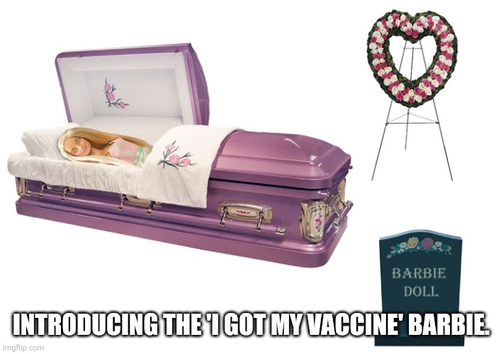 Barbie | INTRODUCING THE 'I GOT MY VACCINE' BARBIE. | image tagged in funny memes | made w/ Imgflip meme maker