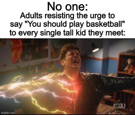 Unfortunately for me, no one has ever said that, since I'm short .-. | No one:; Adults resisting the urge to say "You should play basketball" to every single tall kid they meet: | image tagged in last temptation barry alllen | made w/ Imgflip meme maker