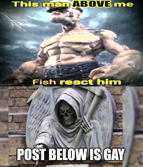 Lol | POST BELOW IS GAY | image tagged in this man x me x react him,skeleton angel with scythe pointing | made w/ Imgflip meme maker