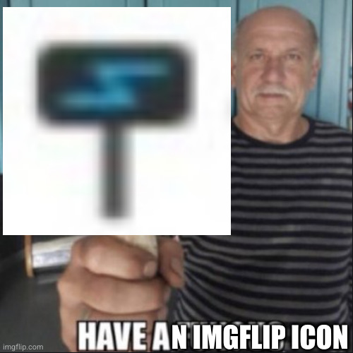 have a fungus | N IMGFLIP ICON | image tagged in have a fungus | made w/ Imgflip meme maker