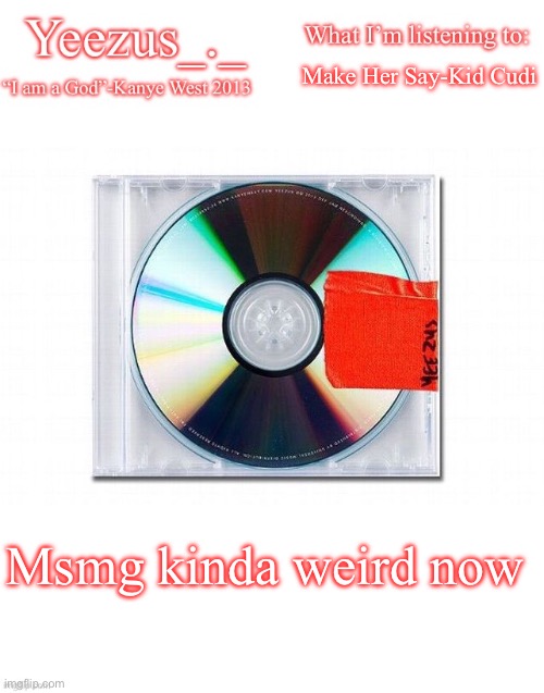 Yeezus | Make Her Say-Kid Cudi; Msmg kinda weird now | image tagged in yeezus | made w/ Imgflip meme maker