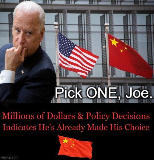 Quid Pro Quo, Bought & Paid For Joe! | Millions of Dollars & Policy Decisions; Indicates He's Already Made His Choice | image tagged in politics,joe biden,made in china,choices,loyalty,corrupt | made w/ Imgflip meme maker