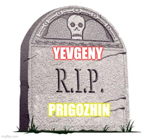 RIP | YEVGENY; PRIGOZHIN | image tagged in rip | made w/ Imgflip meme maker