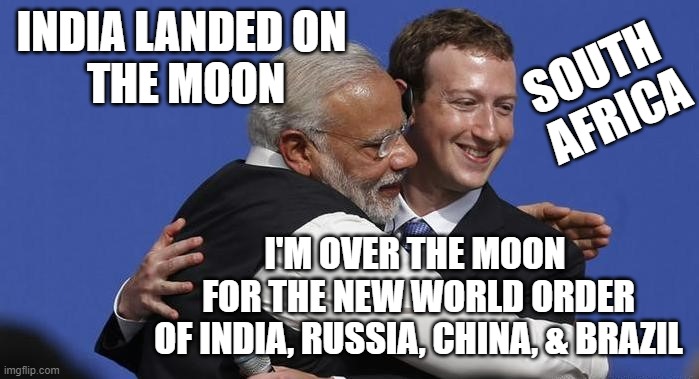 Narendra Modi & Mark Zukerberg | INDIA LANDED ON 
THE MOON I'M OVER THE MOON 
FOR THE NEW WORLD ORDER
OF INDIA, RUSSIA, CHINA, & BRAZIL SOUTH 
AFRICA | image tagged in narendra modi mark zukerberg | made w/ Imgflip meme maker