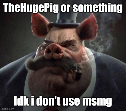 hyper realistic picture of a smartly dressed pig smoking a pipe | TheHugePig or something; Idk i don’t use msmg | image tagged in hyper realistic picture of a smartly dressed pig smoking a pipe | made w/ Imgflip meme maker