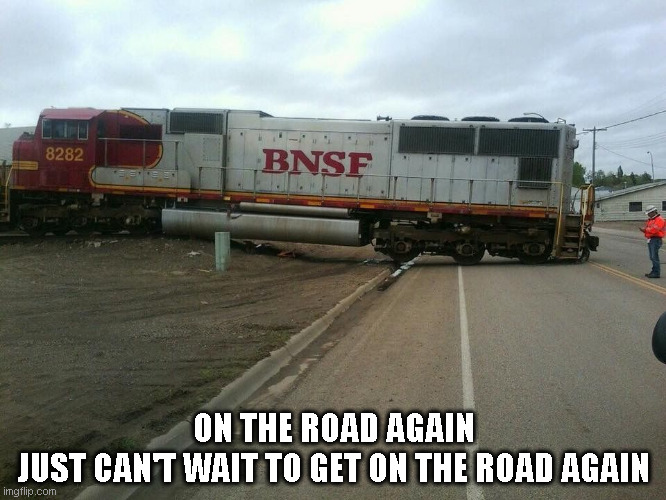 On The Road | ON THE ROAD AGAIN
JUST CAN'T WAIT TO GET ON THE ROAD AGAIN | image tagged in train derailed,road,escape | made w/ Imgflip meme maker