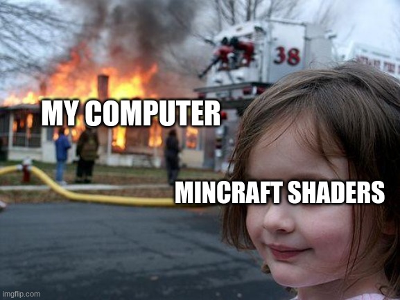 Disaster Girl | MY COMPUTER; MINCRAFT SHADERS | image tagged in memes,disaster girl | made w/ Imgflip meme maker