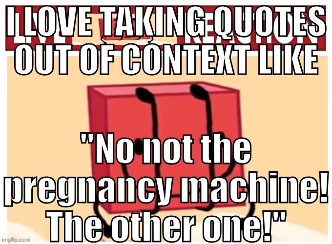 Guess the film | I LOVE TAKING QUOTES OUT OF CONTEXT LIKE; "No not the pregnancy machine! The other one!" | image tagged in live boky reaction | made w/ Imgflip meme maker