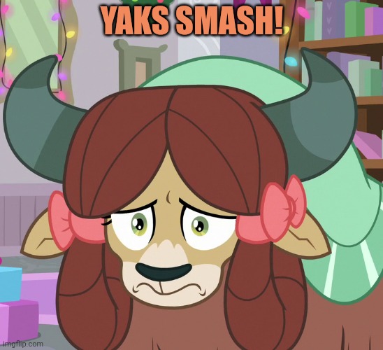 Feared Yona (MLP) | YAKS SMASH! | image tagged in feared yona mlp | made w/ Imgflip meme maker