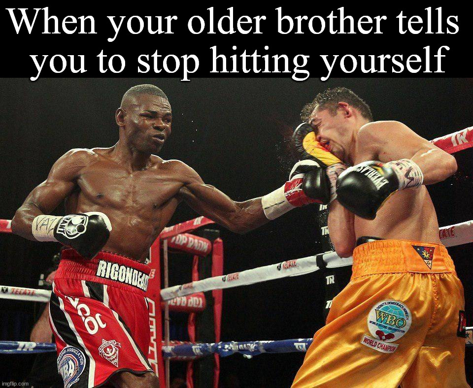 Not so fun times growing up | When your older brother tells 
you to stop hitting yourself | image tagged in brothers,hitting yourself,stop it,growing up | made w/ Imgflip meme maker