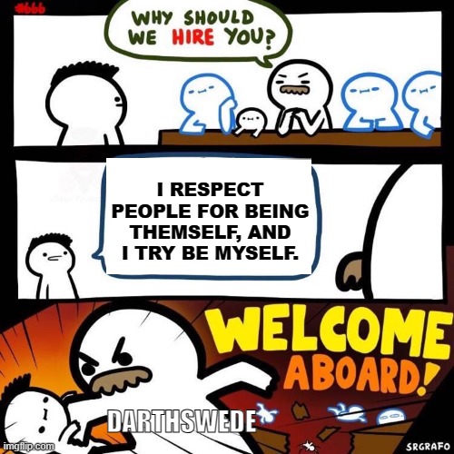 Welcome Aboard | I RESPECT PEOPLE FOR BEING THEMSELF, AND I TRY BE MYSELF. DARTHSWEDE | image tagged in jojo's bizarre adventure | made w/ Imgflip meme maker