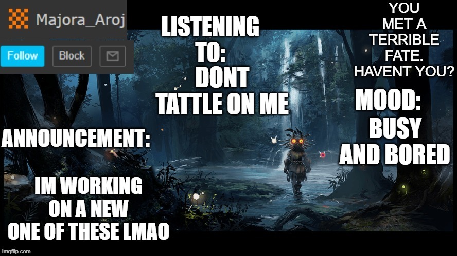Majora_Aroj Announcement temp. | DONT TATTLE ON ME; IM WORKING ON A NEW ONE OF THESE LMAO; BUSY AND BORED | image tagged in majora_aroj announcement temp | made w/ Imgflip meme maker