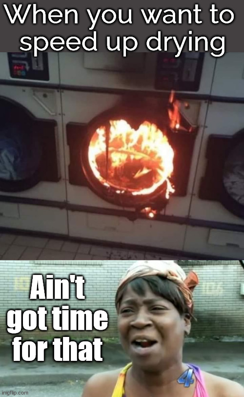You have plans and mom tells you to dry and fold the clothes | When you want to 
speed up drying; Ain't got time for that | image tagged in memes,ain't nobody got time for that,dryer,impatient | made w/ Imgflip meme maker