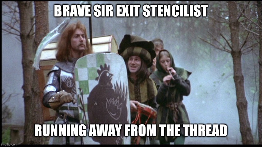 Brave Sir Robin | BRAVE SIR EXIT STENCILIST; RUNNING AWAY FROM THE THREAD | image tagged in brave sir robin | made w/ Imgflip meme maker