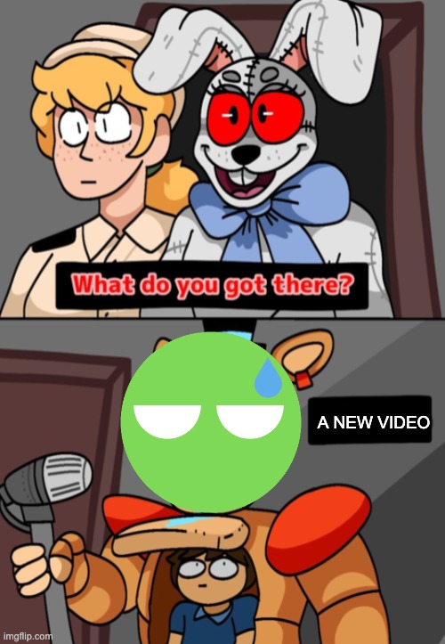 I'm gonna make my advertisments into memes too so they both spread the word and make you laugh (hopefully) | A NEW VIDEO | image tagged in what do you got there fnaf security breach version | made w/ Imgflip meme maker