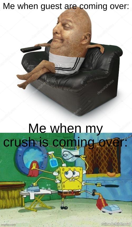 I just wanna impress them | Me when guest are coming over:; Me when my crush is coming over: | image tagged in so fresh n so clean | made w/ Imgflip meme maker