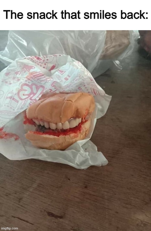 I think someone forgot their dentures in their burger XP | The snack that smiles back: | made w/ Imgflip meme maker