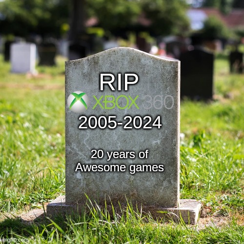 RIP Xbox 360 | RIP; 2005-2024; 20 years of Awesome games | image tagged in xbox | made w/ Imgflip meme maker
