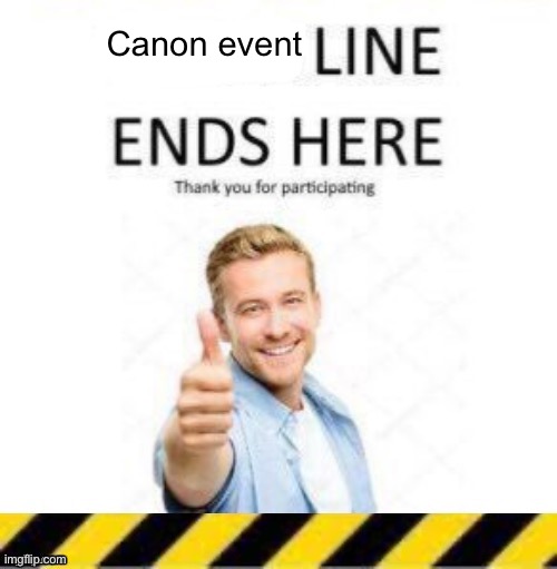 Canon event | image tagged in _____ line end | made w/ Imgflip meme maker