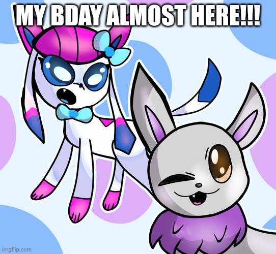 sylceon and mewvee drawn by empressvee | MY BDAY ALMOST HERE!!! | image tagged in sylceon and mewvee drawn by empressvee | made w/ Imgflip meme maker