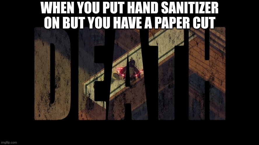 True Pain | WHEN YOU PUT HAND SANITIZER ON BUT YOU HAVE A PAPER CUT | image tagged in death's door death | made w/ Imgflip meme maker