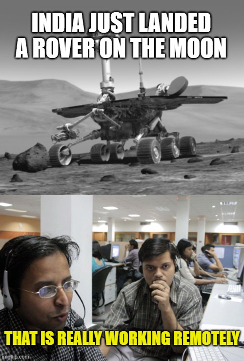 INDIA JUST LANDED A ROVER ON THE MOON; THAT IS REALLY WORKING REMOTELY | image tagged in mars rover,indian call center | made w/ Imgflip meme maker