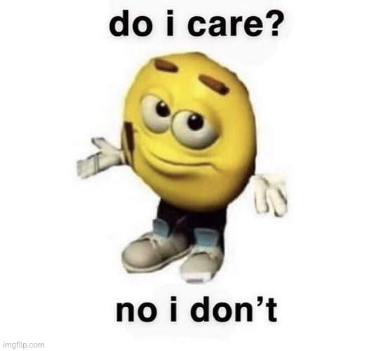 So I care? No I don’t | image tagged in so i care no i don t | made w/ Imgflip meme maker