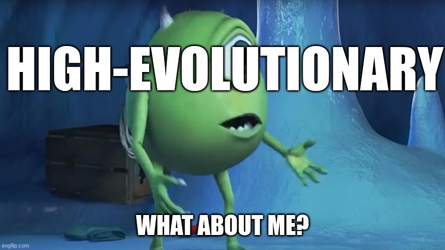 What About me Monsters Inc. | HIGH-EVOLUTIONARY WHAT ABOUT ME? | image tagged in what about me monsters inc | made w/ Imgflip meme maker