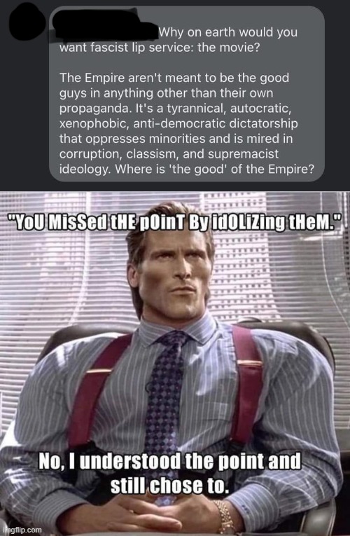 People tell me I shouldn't support the Empire because they're Fascists. Like that's exactly the reason why I support them. | image tagged in star wars,fascism | made w/ Imgflip meme maker
