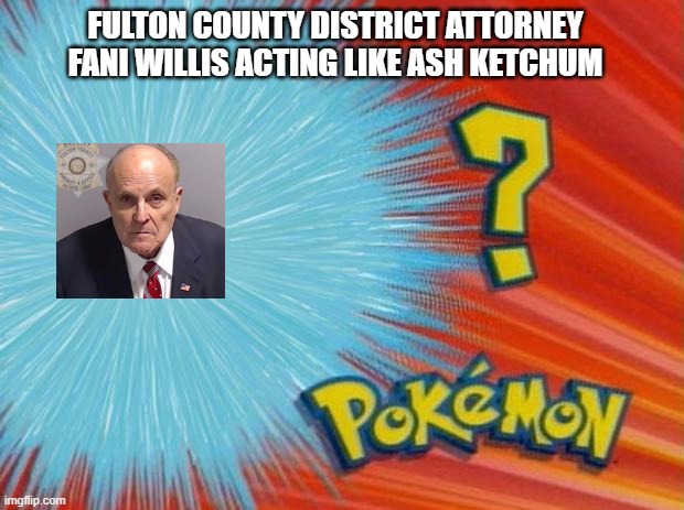 Gotta Catch'em All | FULTON COUNTY DISTRICT ATTORNEY FANI WILLIS ACTING LIKE ASH KETCHUM | image tagged in who is that pokemon,rudy giuliani,trump,january,georgia | made w/ Imgflip meme maker