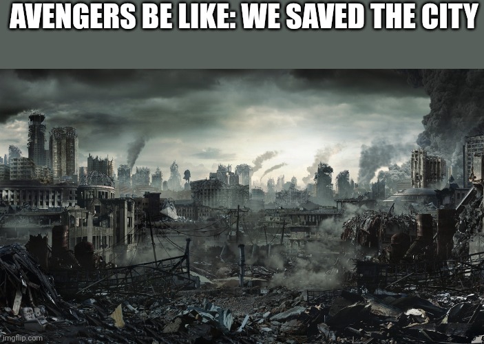 You think you saved the city but did you? | AVENGERS BE LIKE: WE SAVED THE CITY | image tagged in city destroyed | made w/ Imgflip meme maker