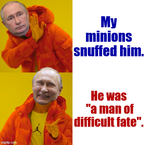 Image if his fan boi Donny spouted out the wrong thing. | My minions snuffed him. He was
 "a man of difficult fate". | image tagged in putinese,fell off a balcony,fell down the stairs,plane fell apart | made w/ Imgflip meme maker
