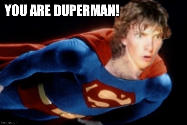 U Are | YOU ARE DUPERMAN! | image tagged in superdork,you are you are | made w/ Imgflip meme maker