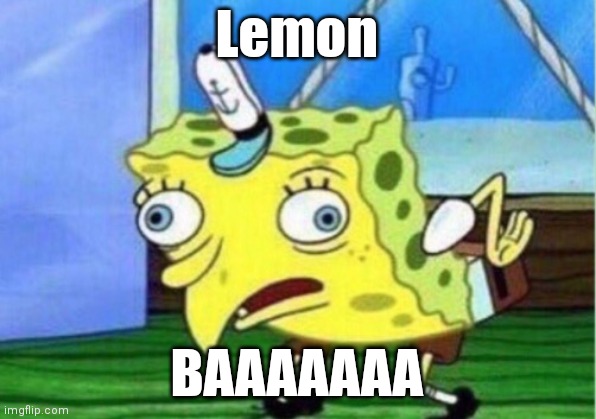 Classic meme | Lemon; BAAAAAAA | image tagged in memes,mocking spongebob,lemon | made w/ Imgflip meme maker