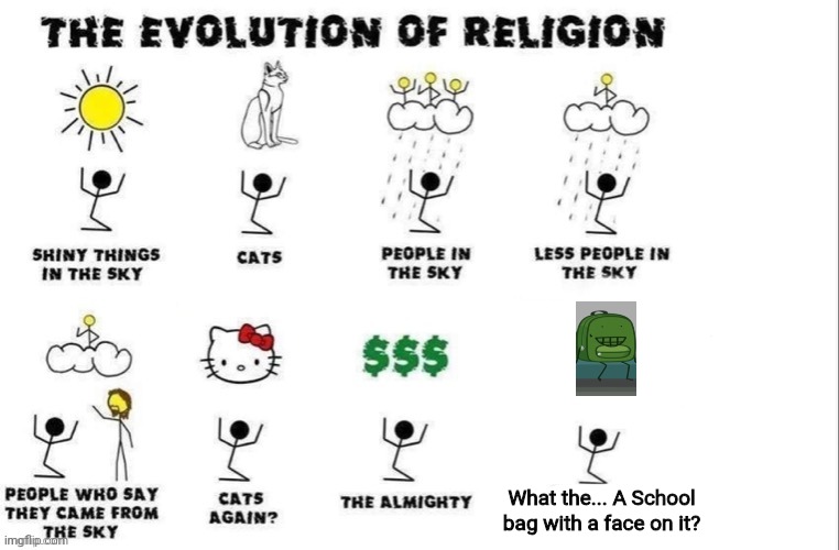 I am right | What the... A School bag with a face on it? | image tagged in the evolution of religion,backpack,hfjone | made w/ Imgflip meme maker