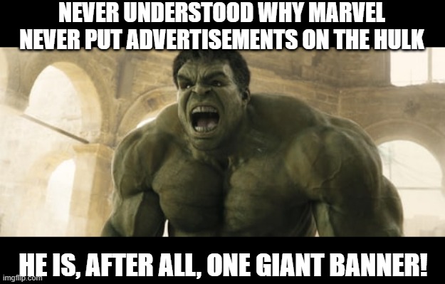 Hulk Pun | NEVER UNDERSTOOD WHY MARVEL NEVER PUT ADVERTISEMENTS ON THE HULK; HE IS, AFTER ALL, ONE GIANT BANNER! | image tagged in hulk smash | made w/ Imgflip meme maker