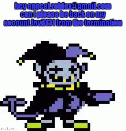 Triggered Jevil | hey appeal.roblox@gmail.com can i please be back on my account Jevil131 from the termination | image tagged in triggered jevil | made w/ Imgflip meme maker