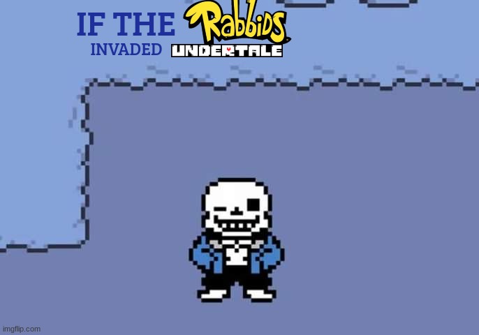 if the rabbids invaded undertale | IF THE; INVADED | image tagged in sans undertale,rabbids,ubisoft,crossover | made w/ Imgflip meme maker