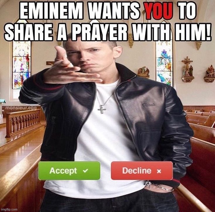 Eminem wants YOU to share a prayer with him | image tagged in eminem wants you to share a prayer with him | made w/ Imgflip meme maker