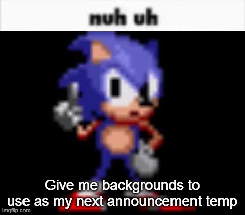 CD Sonic Nuh Uh | Give me backgrounds to use as my next announcement temp | image tagged in cd sonic nuh uh | made w/ Imgflip meme maker