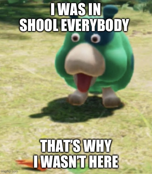 Moss shocked at carrot | I WAS IN SHOOL EVERYBODY; THAT’S WHY I WASN’T HERE | image tagged in moss shocked at carrot | made w/ Imgflip meme maker
